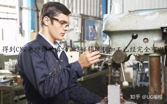 得到CNC老师傅的真传，345轴编程加工已经完全可以拿下了！