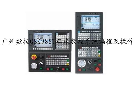 广州数控GSK988T车床数控系统编程及操作说明书(2010年3月第2版).pdf