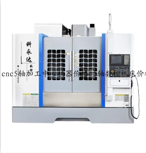 cnc5轴加工中心机器价格 5轴数控机床价格 5轴cnc机器