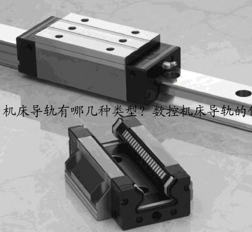 机床导轨有哪几种类型？数控机床导轨的作用是什么，机床导轨为什么要铲花
